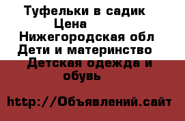 Туфельки в садик › Цена ­ 100 - Нижегородская обл. Дети и материнство » Детская одежда и обувь   